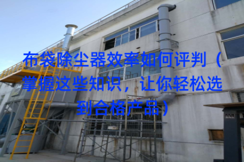 布袋除塵器效率如何評(píng)判（掌握這些知識(shí)，讓你輕松選到合格產(chǎn)品）