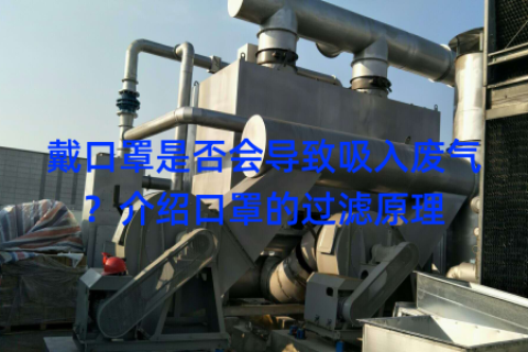戴口罩是否會導(dǎo)致吸入廢氣？介紹口罩的過濾原理