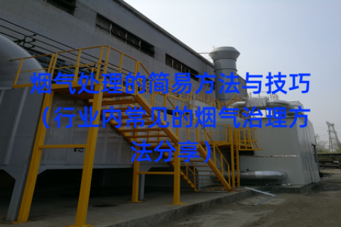 煙氣處理的簡易方法與技巧（行業(yè)內(nèi)常見的煙氣治理方法分享）